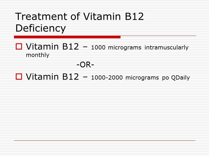 Treatment of Vitamin B12 Deficiency  Vitamin B12 – 1000 micrograms intramuscularly monthly 